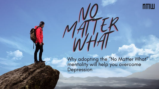 Why Adopting the "No Matter What" Mentality will help you Beat Depression